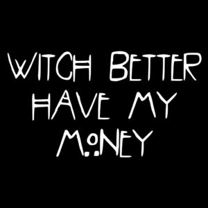 Witch Better Have My Money T Shirt